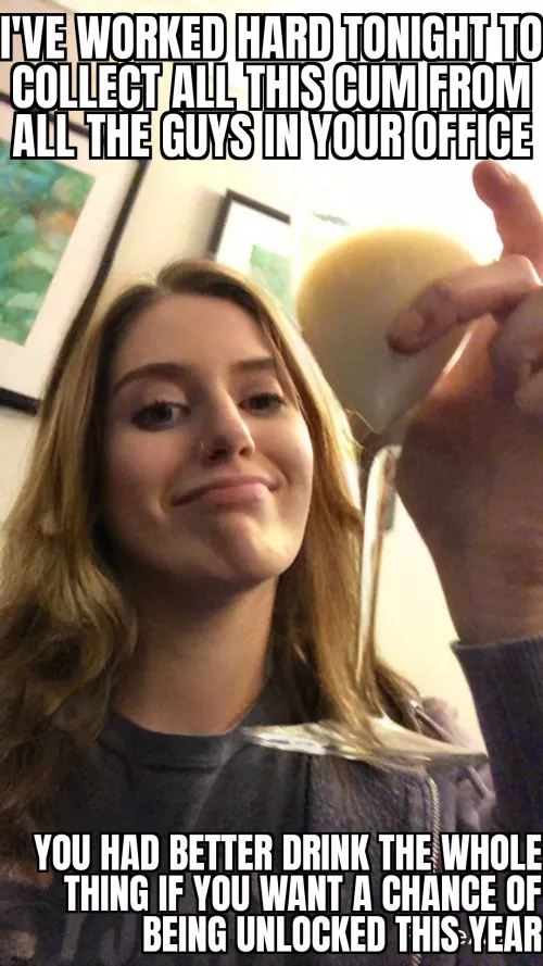 Cum drink with me chastie!