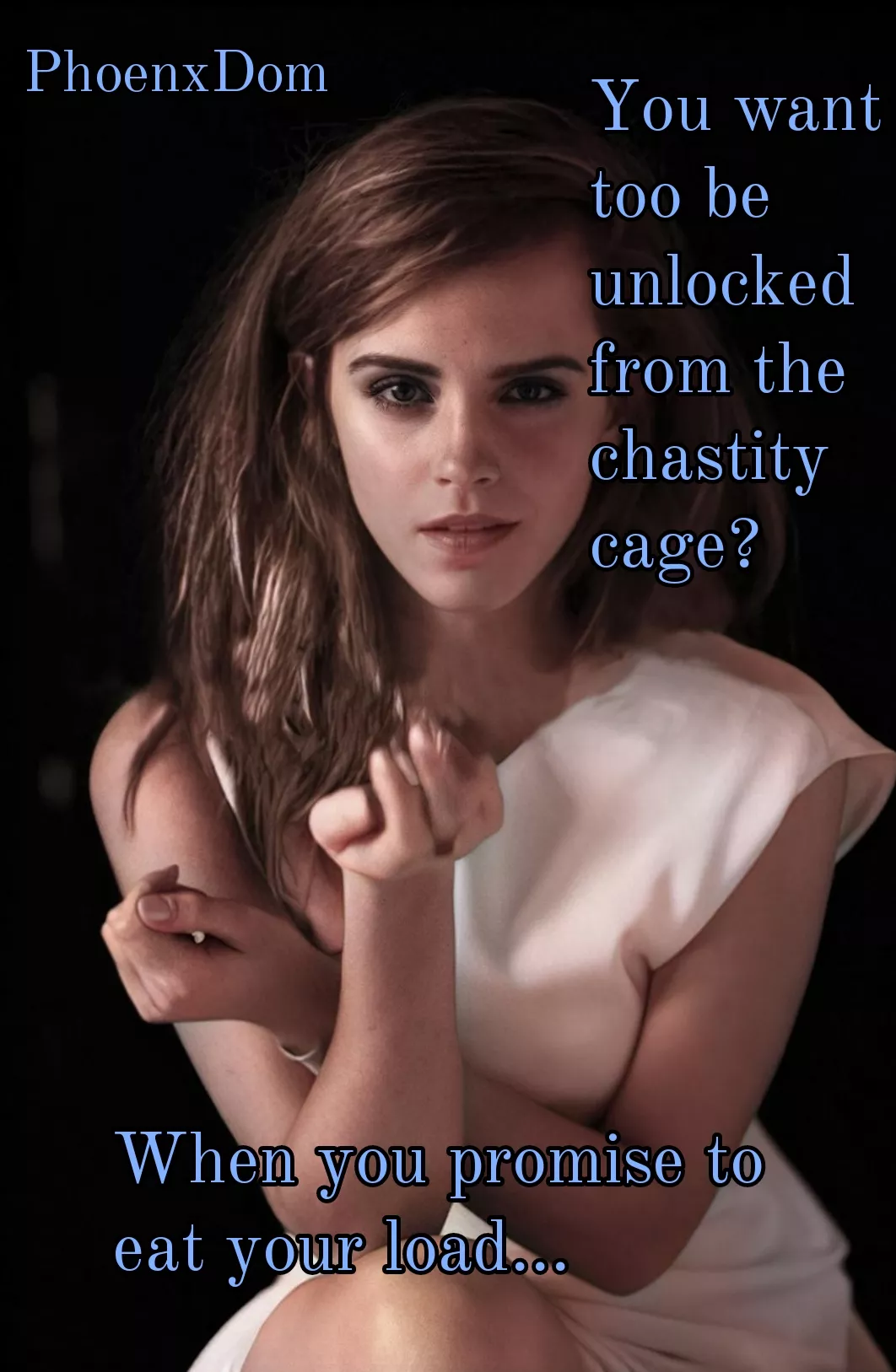 Emma has you locked until you eat your load.