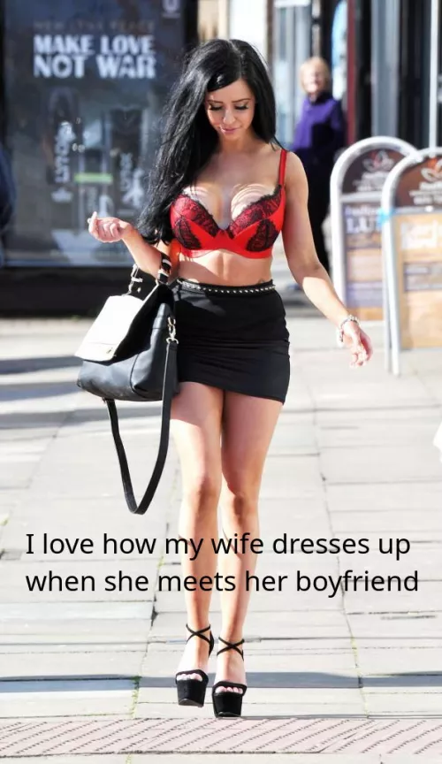 I love how my wife dresses up when she meets her boyfriends