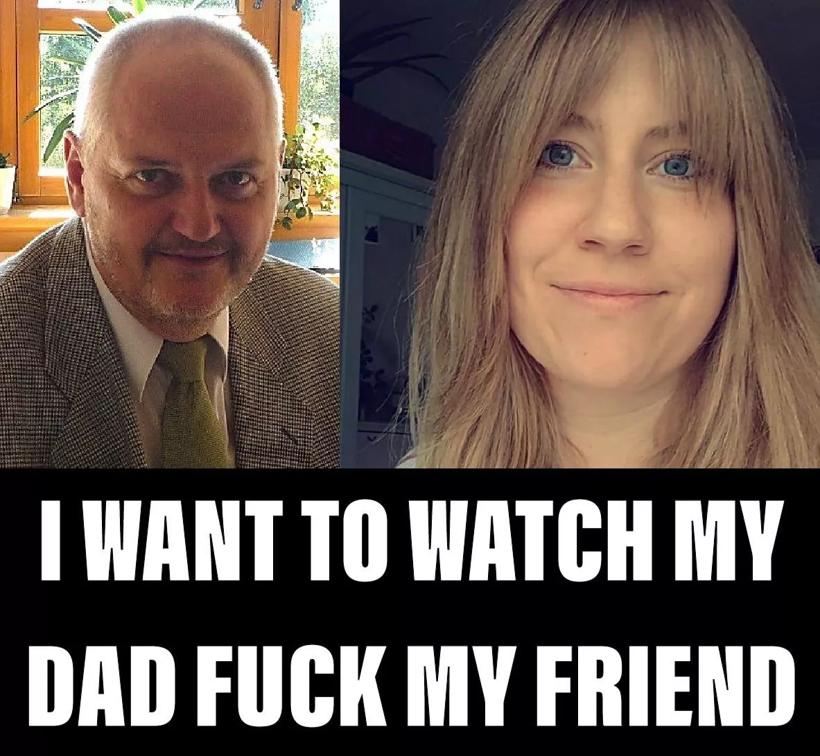 I want to watch my dad impregnate my friend