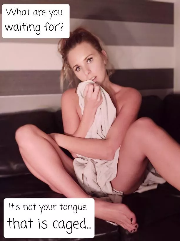 It's your cock that is caged, not your tongue...