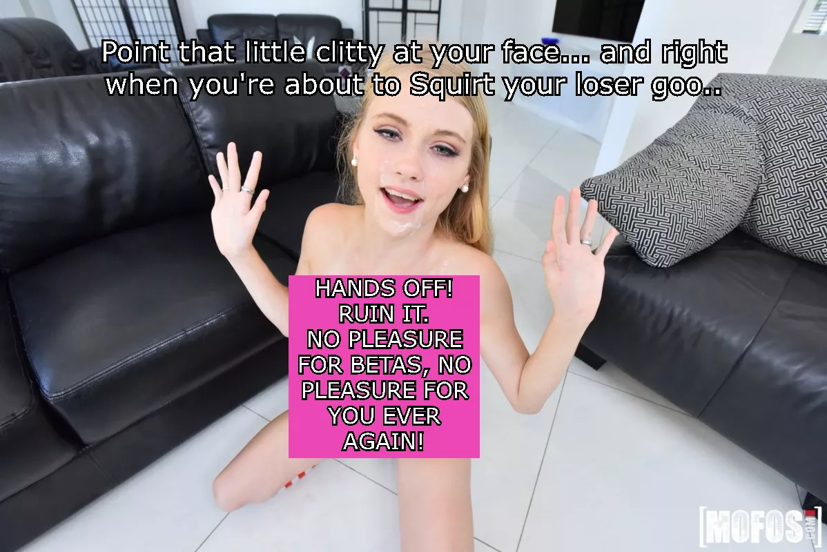 Point your little clitty right at your face when you're about to squirt your little loser goo.... and HANDS OFF! Point your little clitty right at your face when you're about to squirt your little loser goo.... and HANDS OFF!