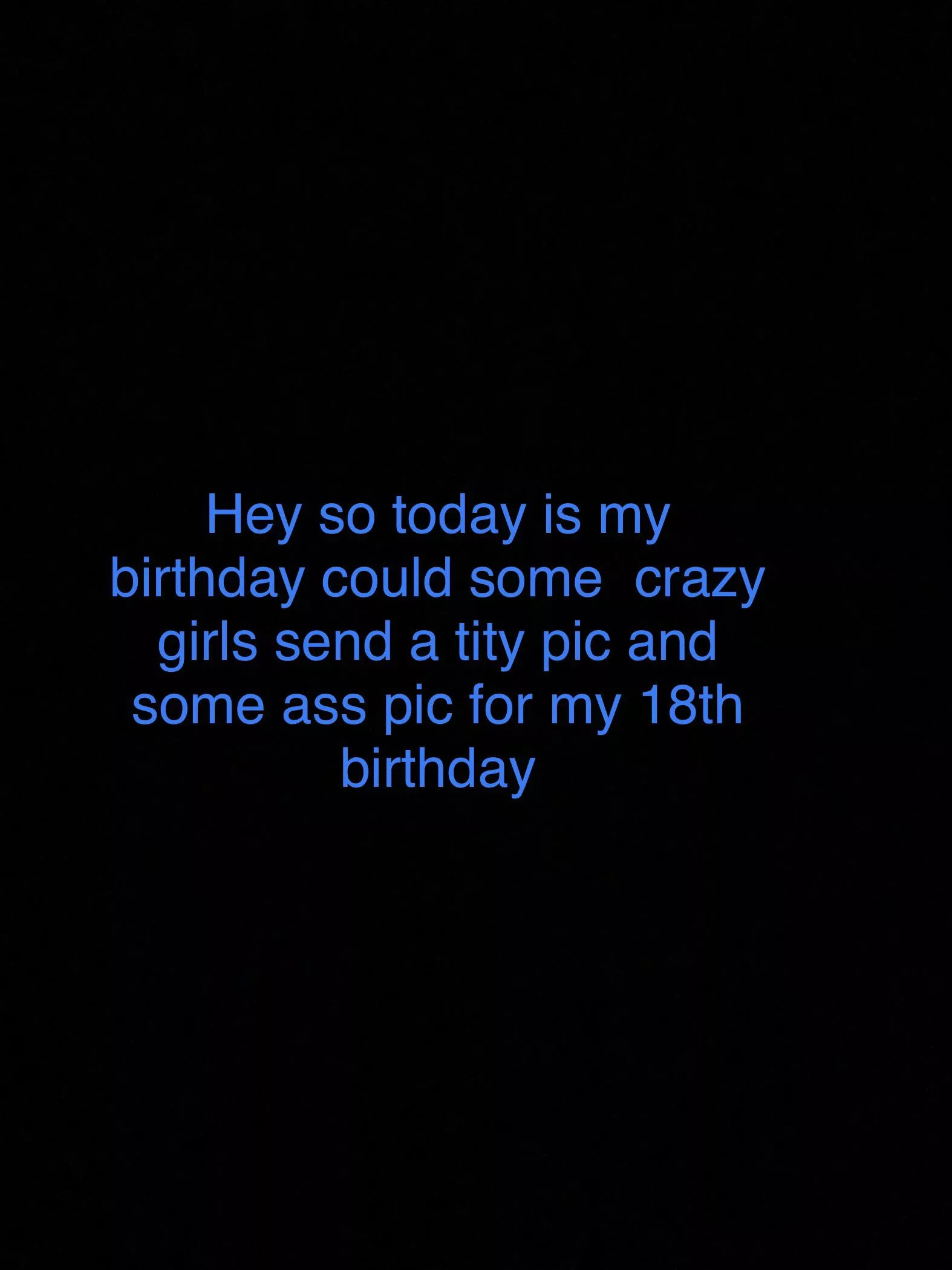 Today is my birthday can I get a tity pic or a nice ass pic ?