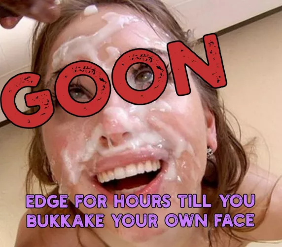 Your only purpose in life is to edge. Cum only when you can be the bukkake sluts that you goon to, it brings you closer to porn