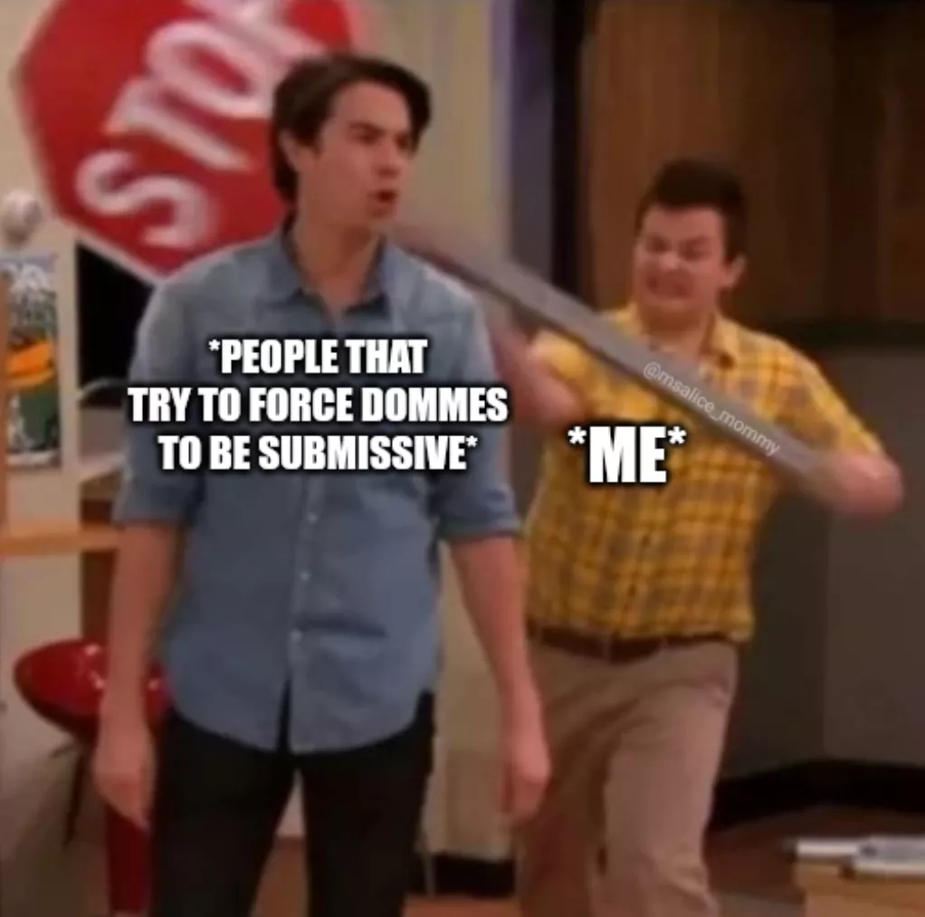 The audacity people have. I'm a domme, period. Forcing anyone like that is the denial of rights and respect. Not okay.