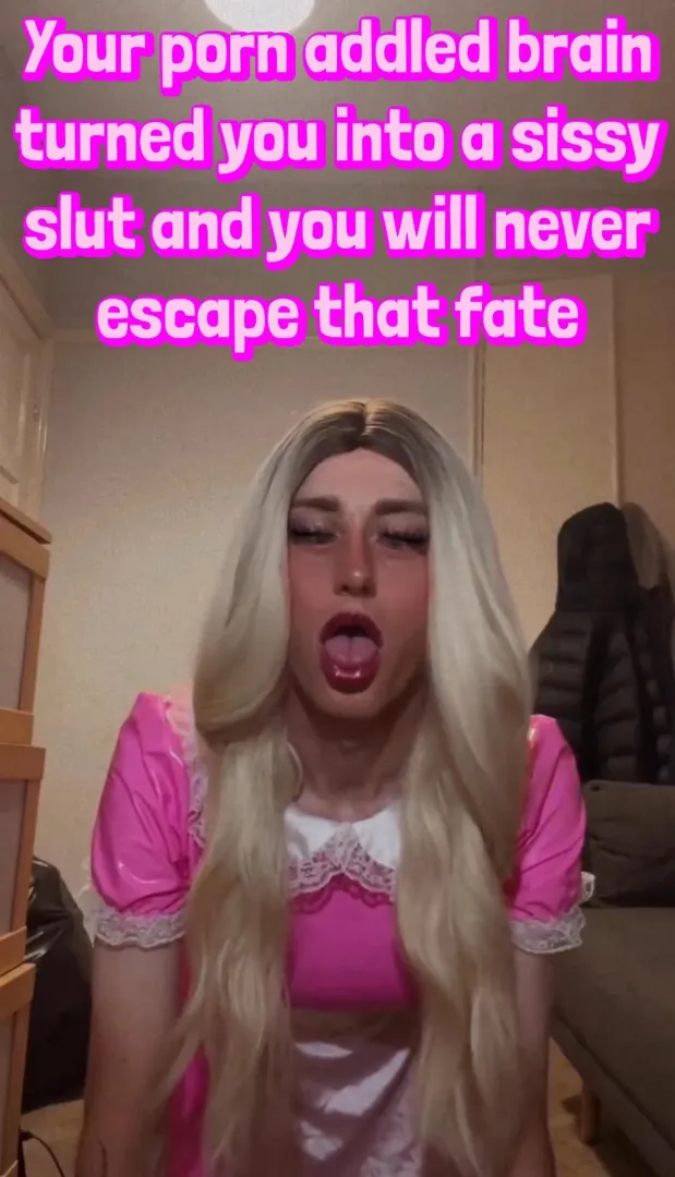 All the porn turned you into a sissy girl