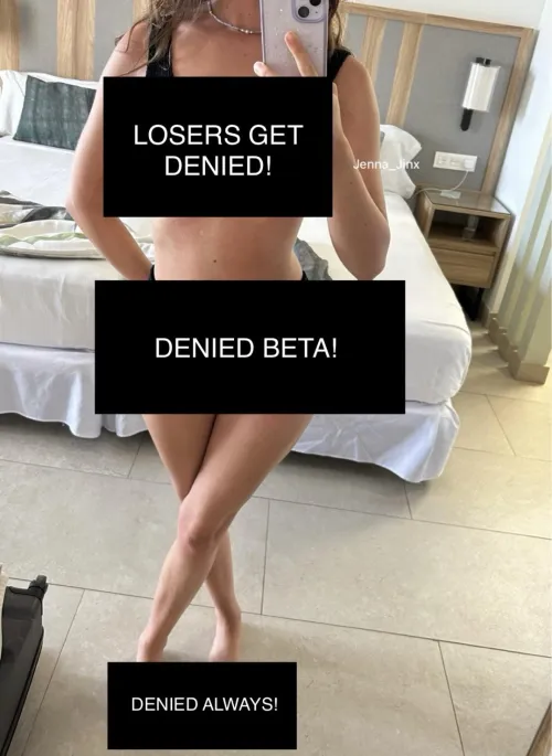 Beta losers get denied each and every time