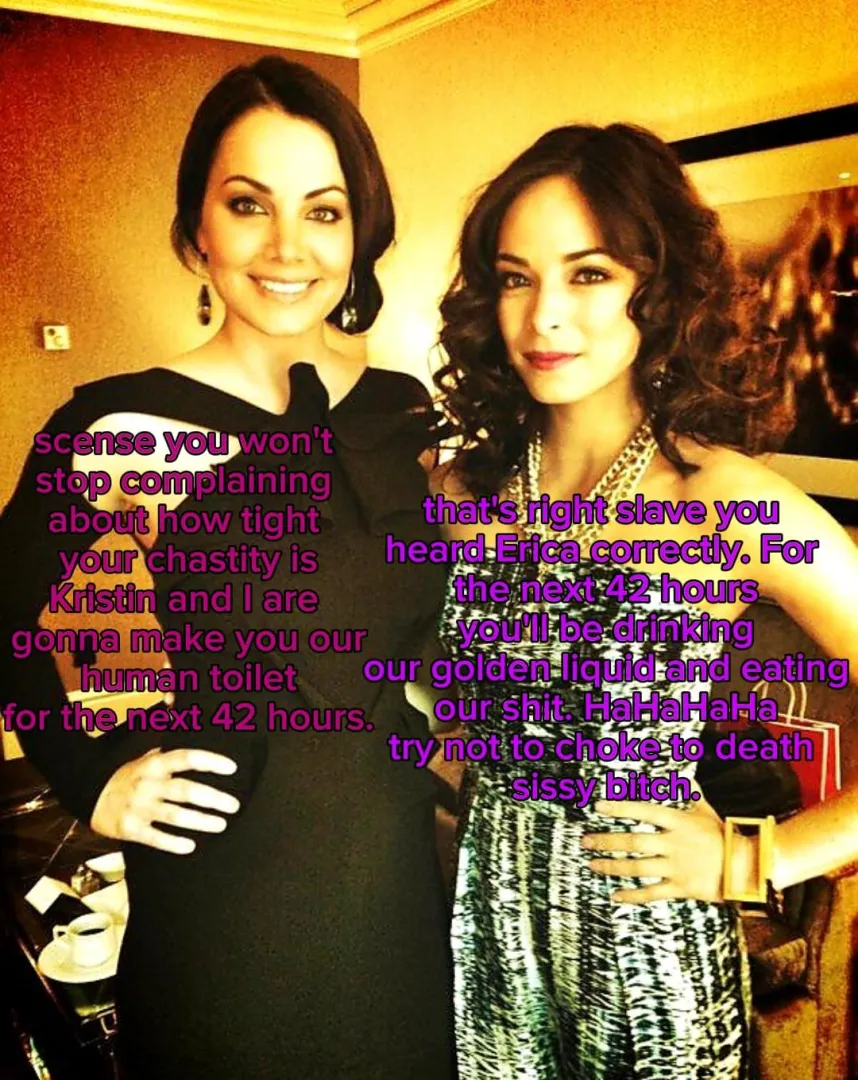 Erica and Kristin turn you into there human toilet for the next 42 hours as punishment. NO Imagefap.