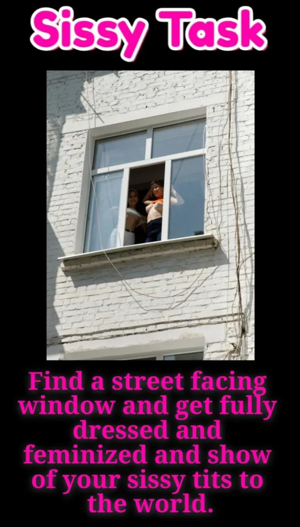 Find a street facing window and while fully dressed with makeup on show your sissy tits to the world