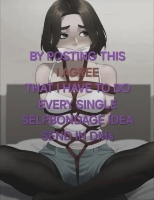 Give me selfbondage ideas. Don’t go easy