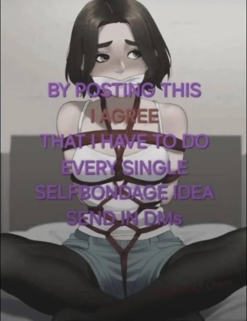 Give me selfbondage ideas. Don’t go easy