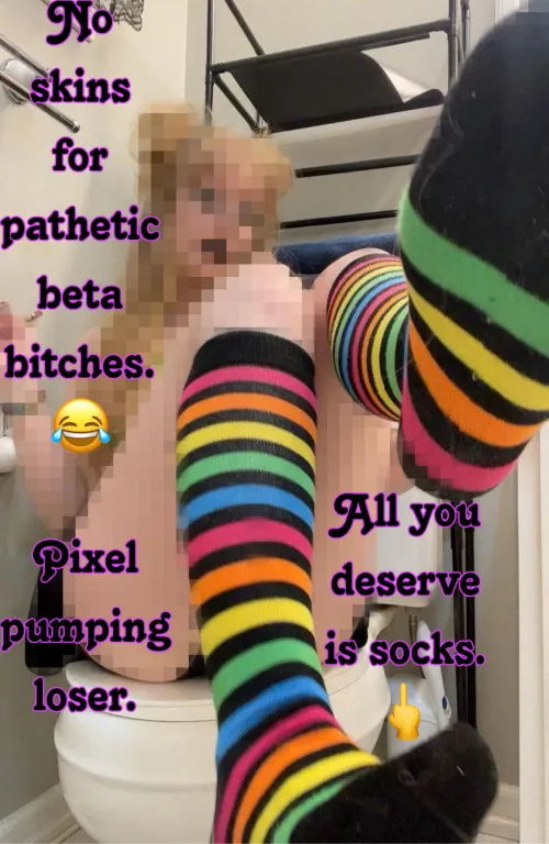 Her socks are too much for you loser.