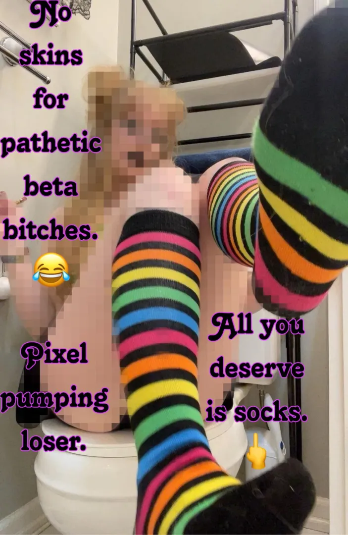 Her socks are too much for you loser.