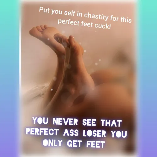 Keep focusing on my feet little beta, while real men get to enjoy my body this is all you can see 