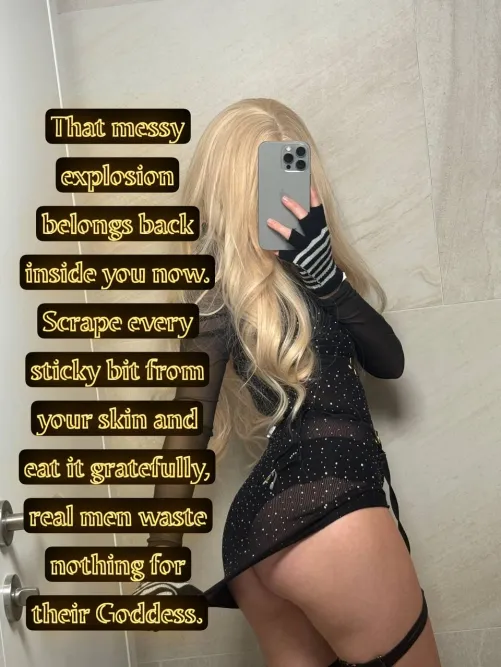 Scrape your mess off and swallow it for me