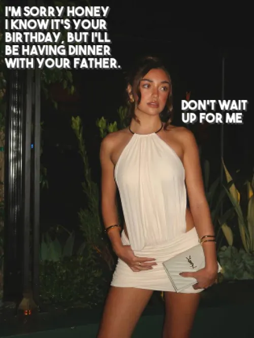 She spent my birthday with my dad