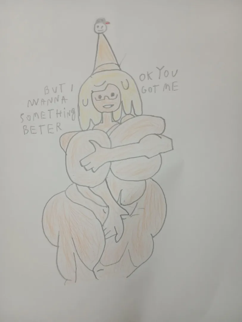 She want something beter now