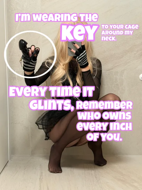 The key to your cage dangles from my neck, glinting to remind you of your place