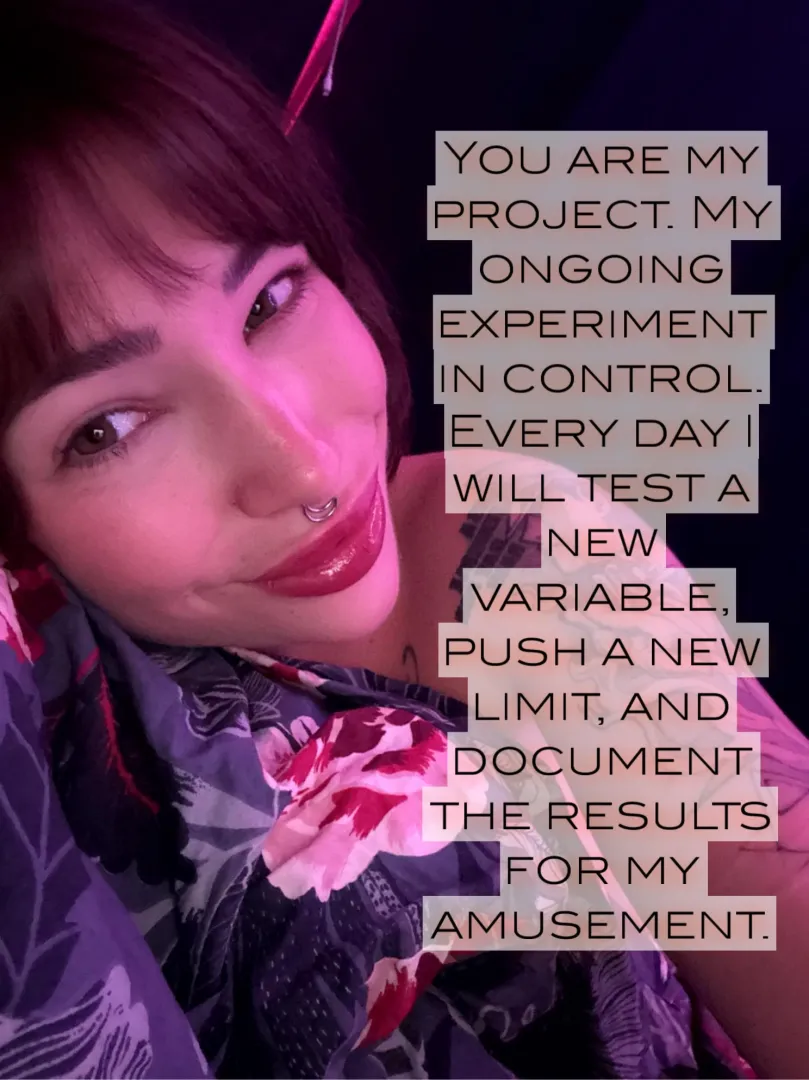 You are project Misstress Nyra, every day I'll test you and tease you now!️