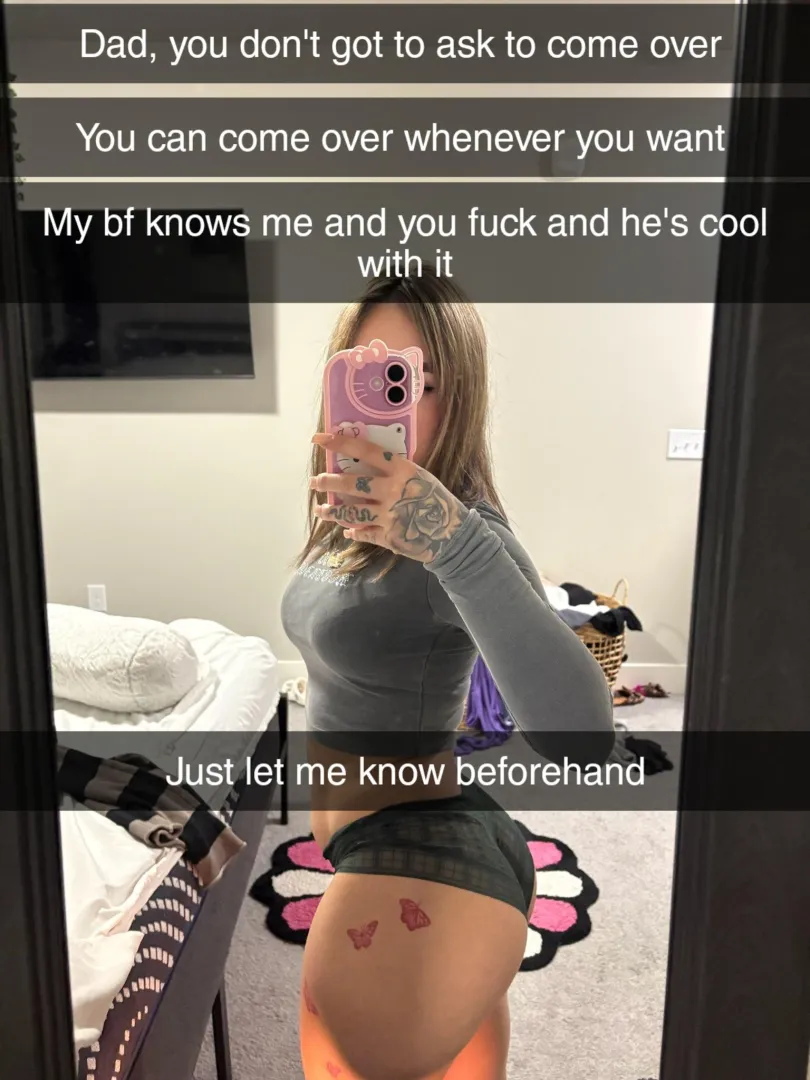You can come fuck me whenever you want, dad