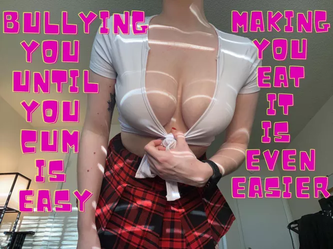 I heard you like to get bullied until you cum…. Is that true? 🤭