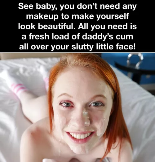 Why wear makeup when you can wear your father’s cum!