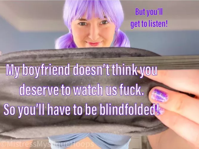 You'll have to impress my boyfriend if you ever want to be allowed to watch.