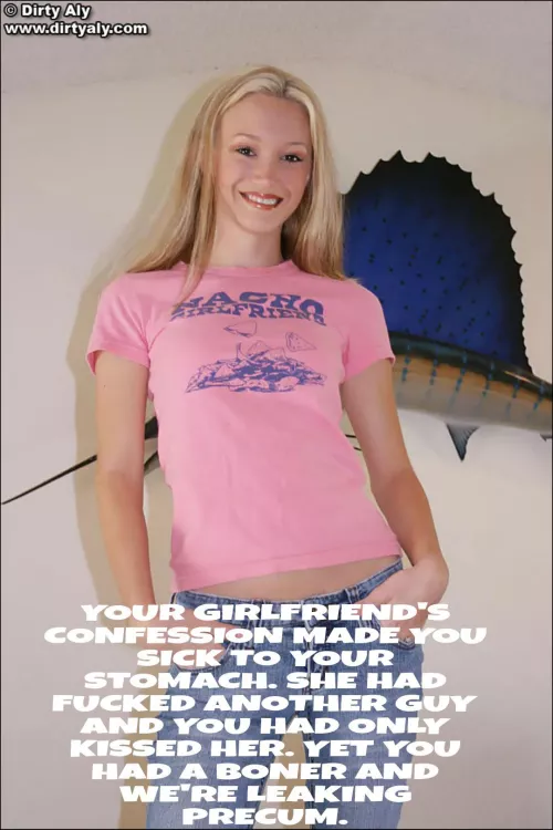 And she found out that I prematurely came when we kissed.