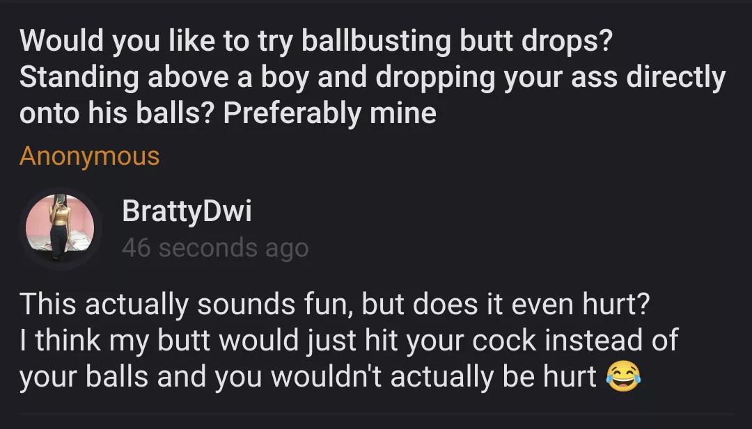 Is this actually a real ballbusting thing? Sounds like another dumb male fantasy to get your cock closer to my pussy 😂