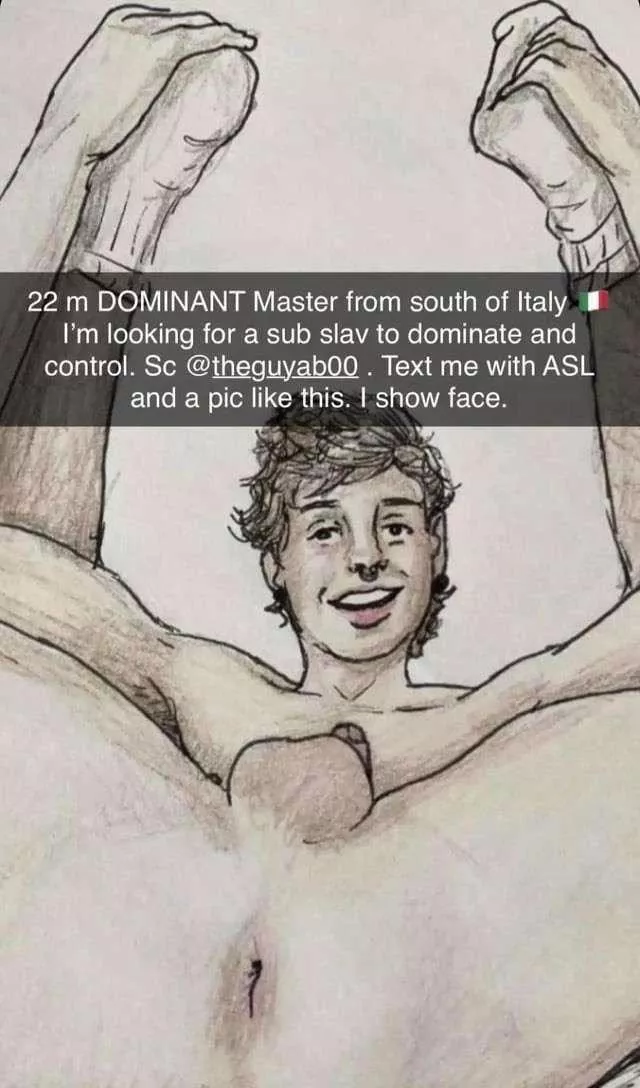 22 m DOMINANT Master from Italy 🇮🇹 I’m looking for a sub slav to dominate and control. Sc @ theguyab00 . Text me with ASL and a pic like this. I show face and can be verbal. Also up for live