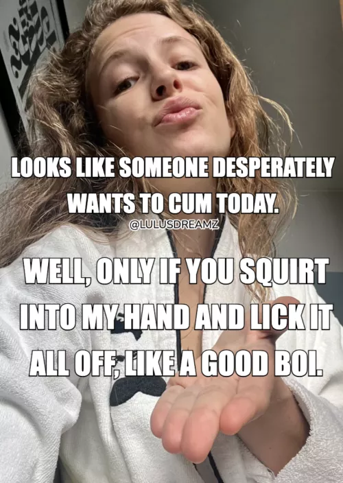 Lick it all of, like a good boi