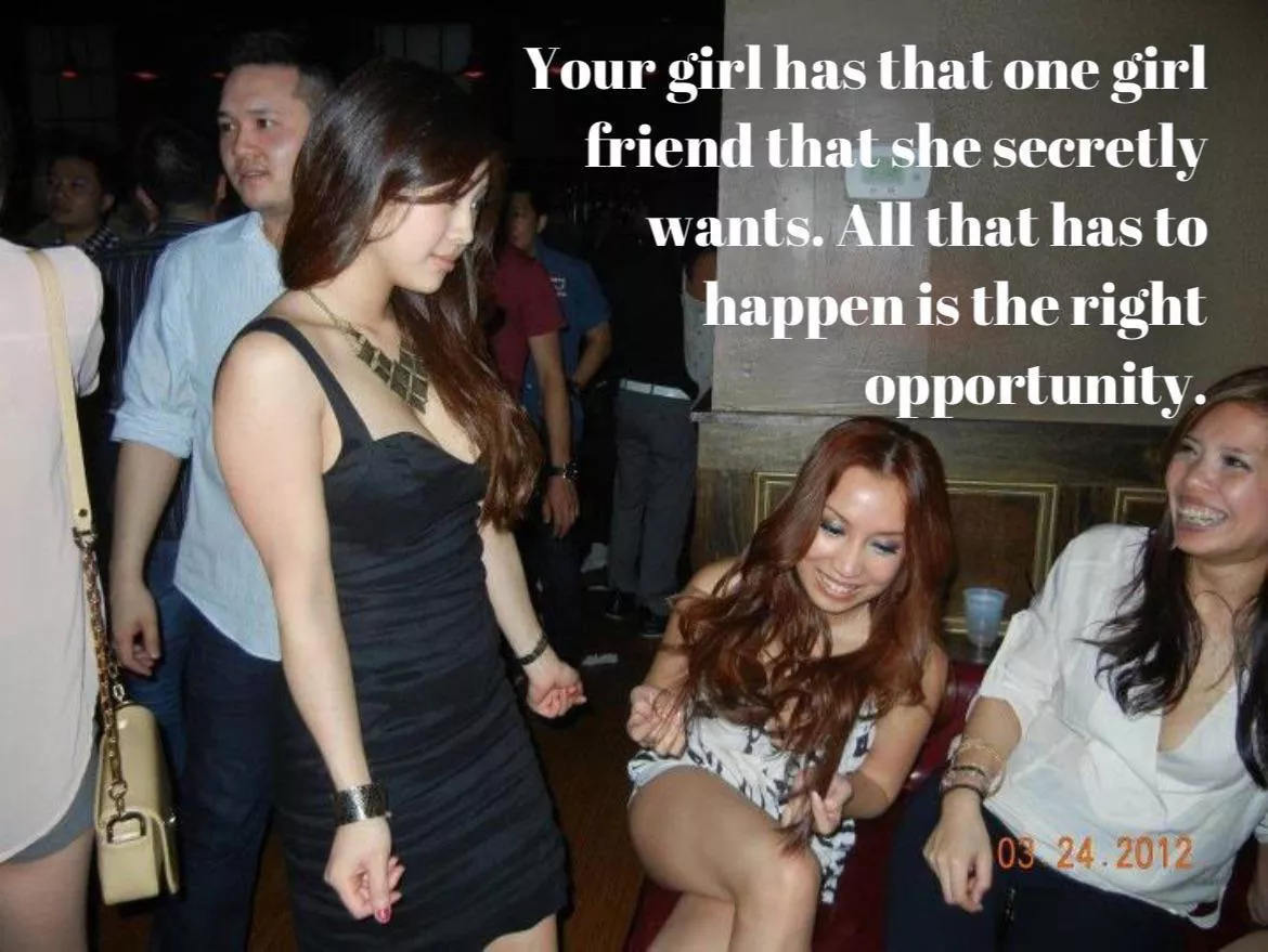 One of your wife’s girl friends could have her any time she wants