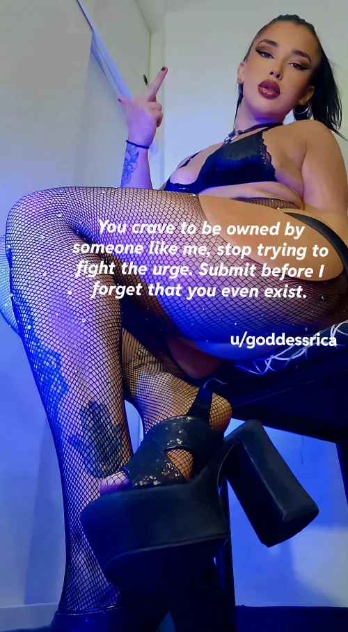 You crave to be owned by someone like me, stop trying to fight the urge. Submit before I forget that you even exist.