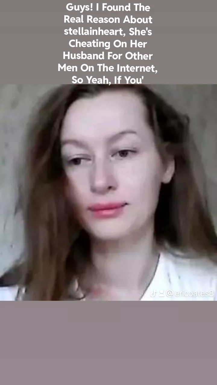 Guys! I Found The Real Reason About stellainheart, She's Cheating On Her Husband For Other Men On The Internet, So Yeah, If You're On Chaturbate Or Other Webcam Websites She's On, Avoid Seeing Her Next Livestream
