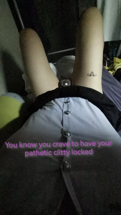 I know i crave to have my pathetic clitty locked