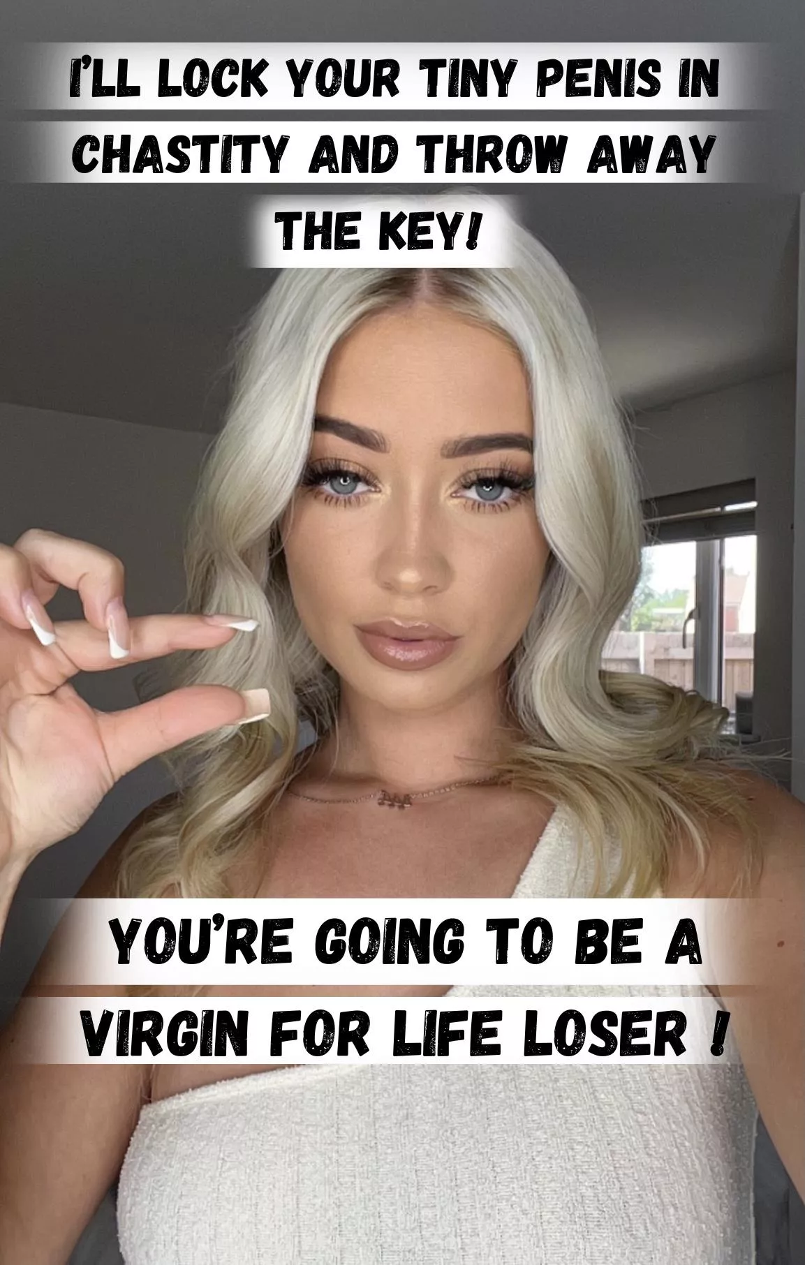 You'll be in permanent chastity you virgin loser !