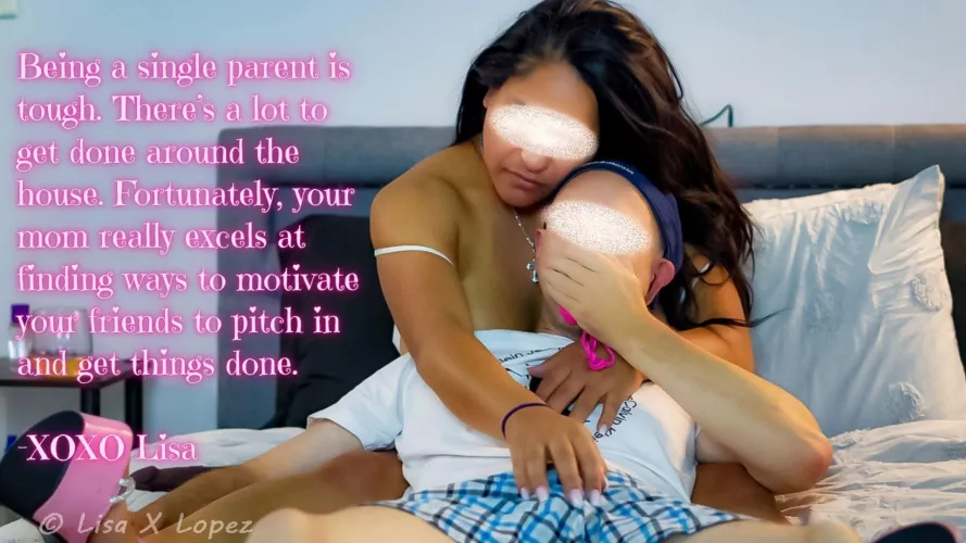 Getting things done around the house requires a lot of time when you're a single mom. Fortunately, you mom is great at motivating your friends to help out.