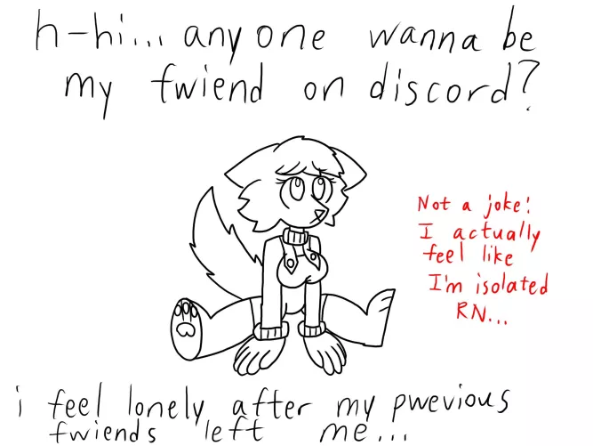 Does anyone wanna be my friend on Discord? I feel lonely and I want a friend to talk to and possibly play games and draw art with.