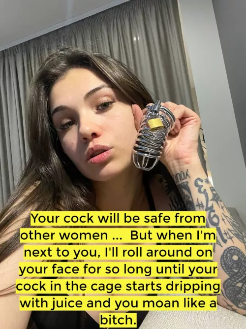 Only your tongue has access to my pussy. Your cock in a cage
