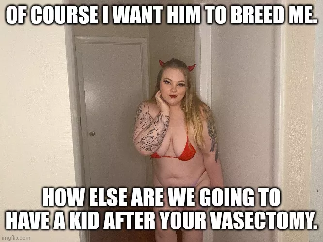 She said she wants a kid