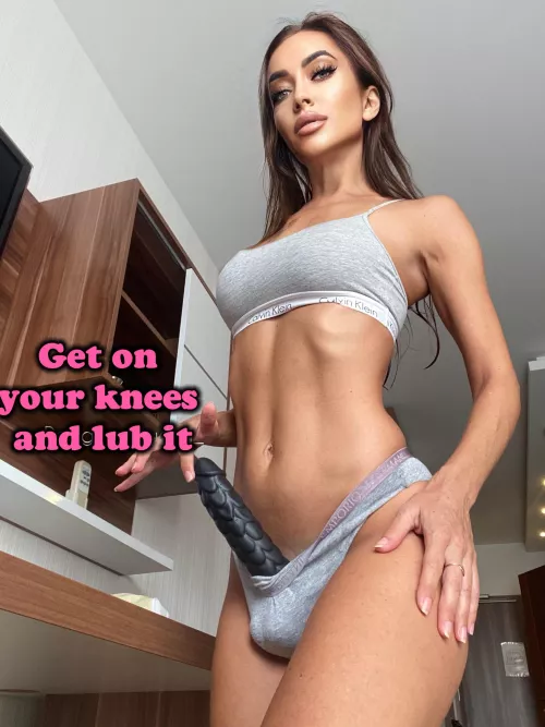 Get on your knees and lub it