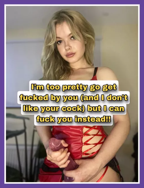 I’m too pretty to get fucked by you [oc]