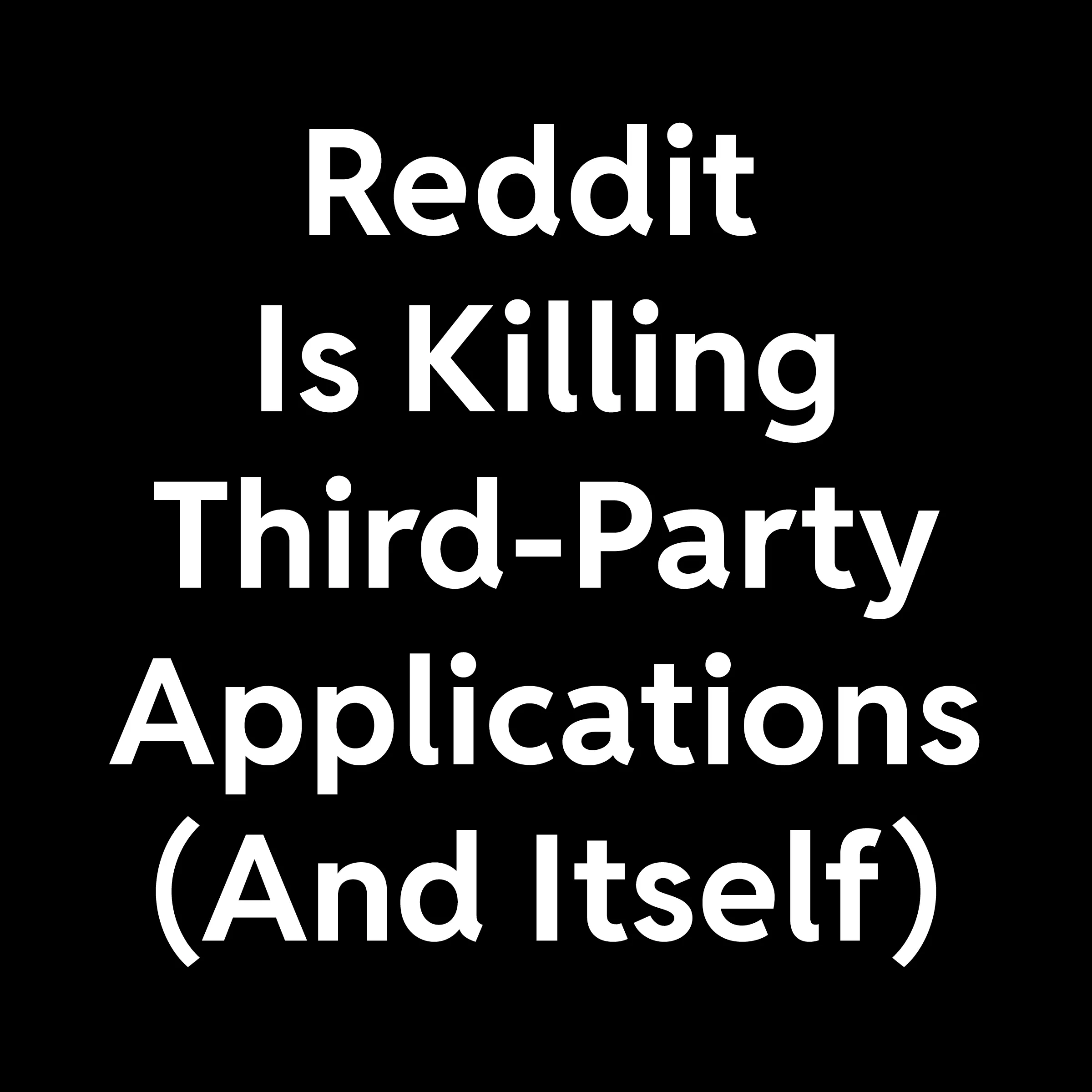 Reddit is killing third-party apps (and itself) Reddit is killing third-party apps (and itself)