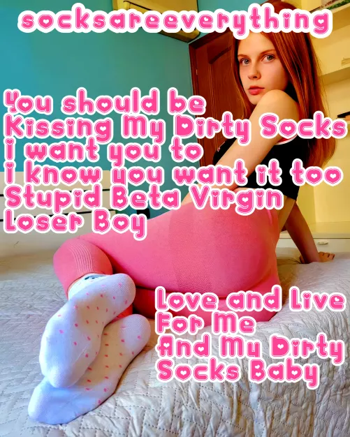 You should be kissing my dirty socks stupid beta virgin loser. I want you to. I know you want it too.