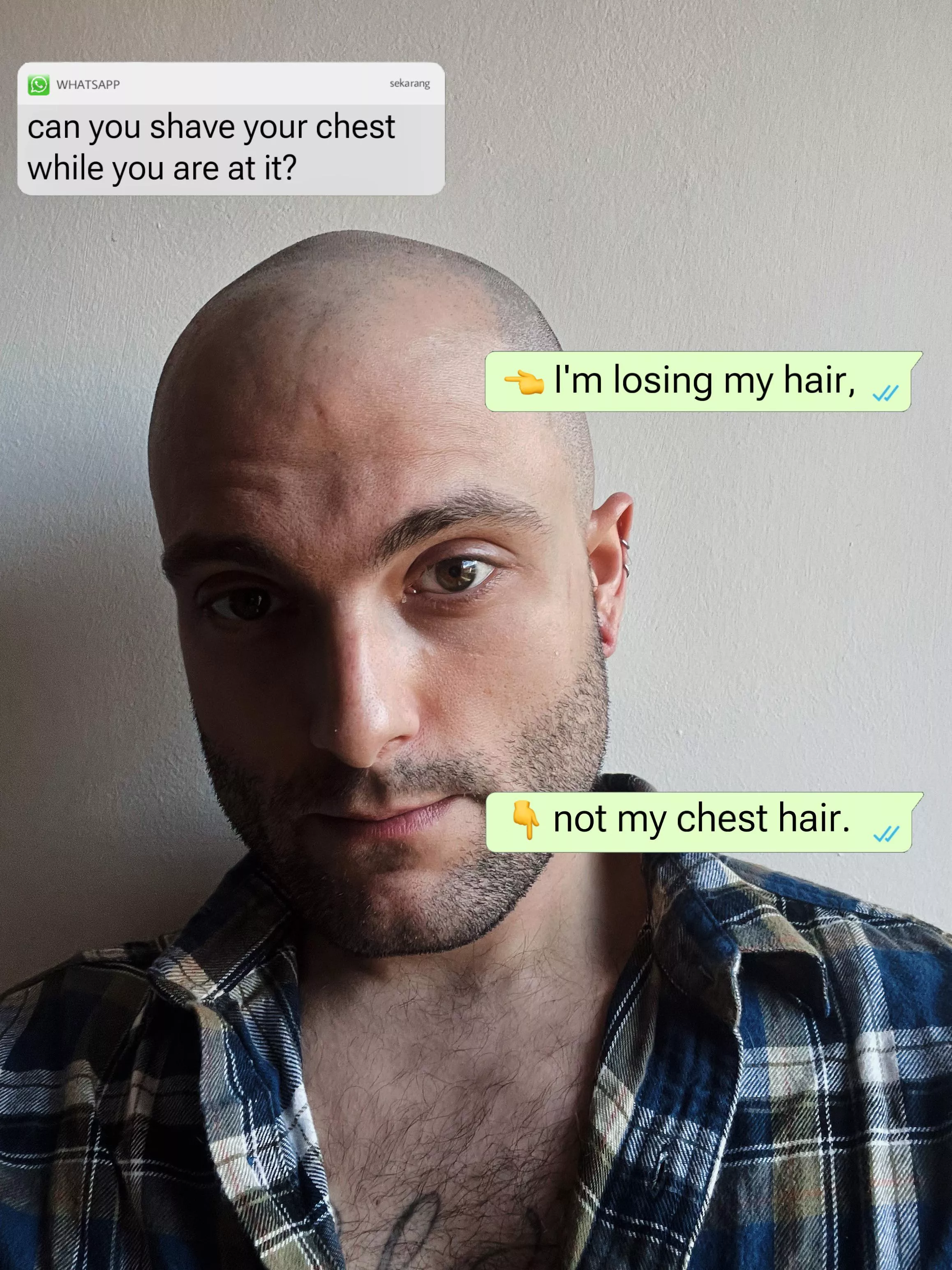 Someone advised me to shave my chest as well as my head. With humor, I reply like this: