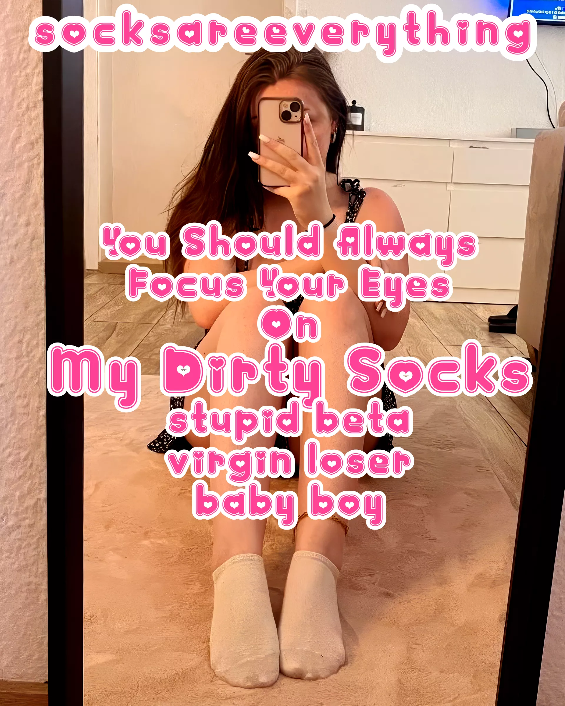 You should always focus your eyes on My Dirty Socks stupid beta virgin loser baby boy!