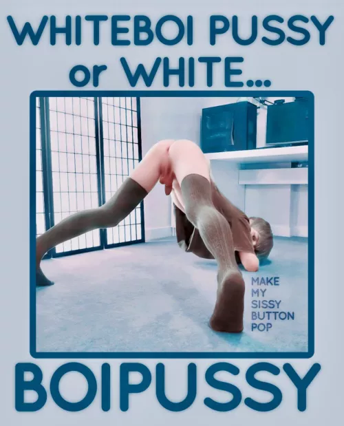 Whiteboi Pussy or White BOIPUSSY?