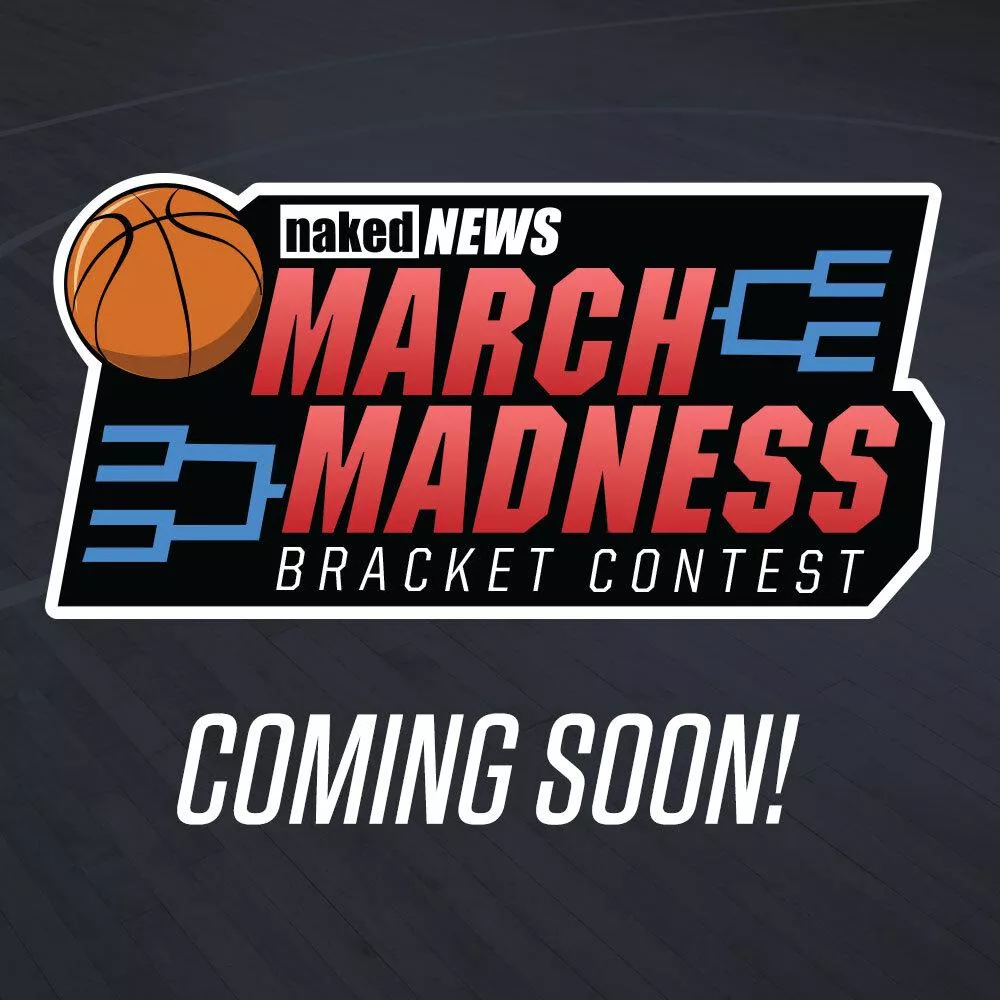 COMING SOON - the Naked News March Madness Bracket Contest! 🏀 Get your picks ready!🗑️