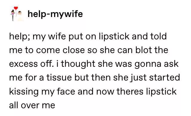 It’s me. I’m the wife. Kiss your good boy today.