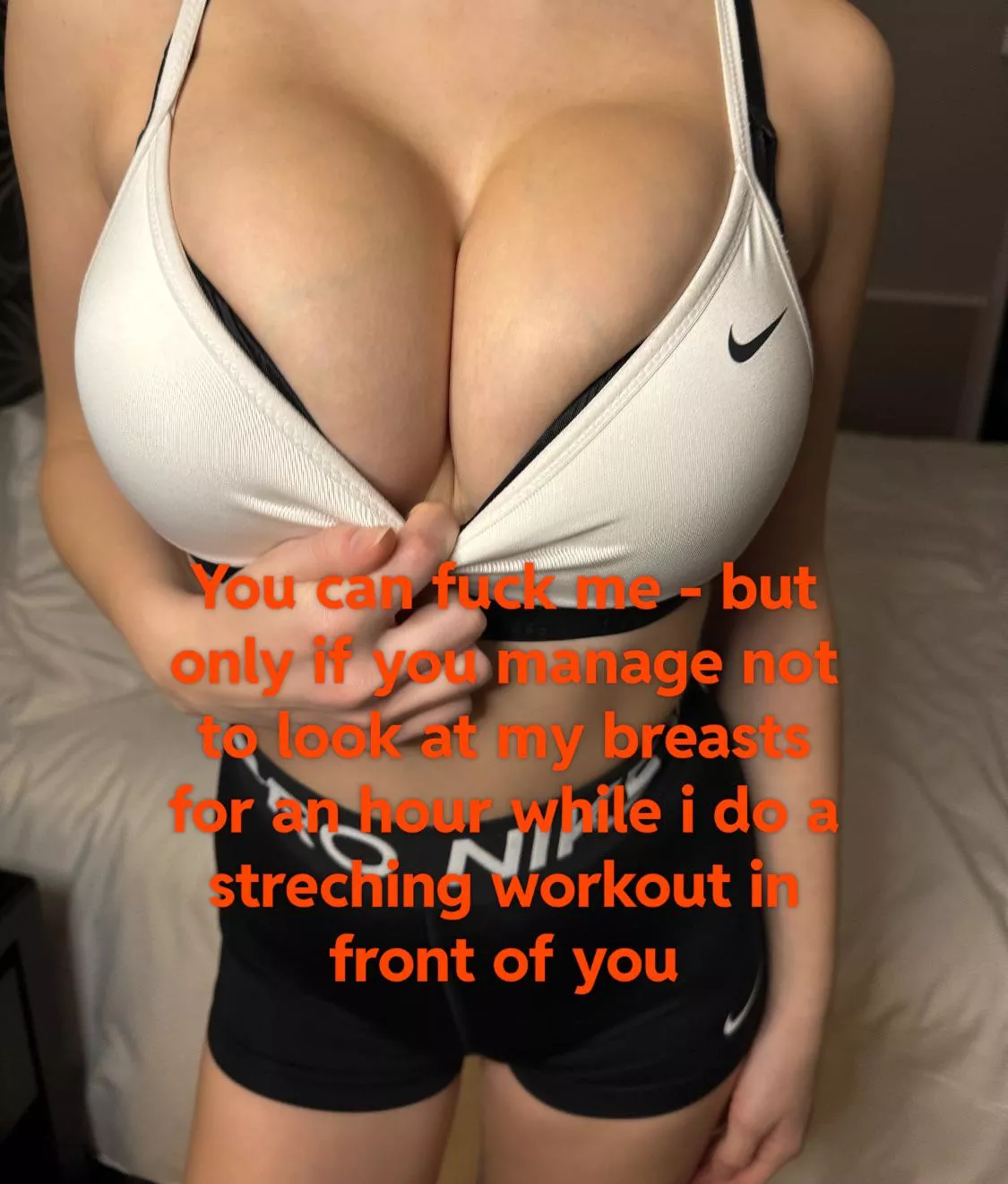 I (19) have the hardest challenge of your life for you :)